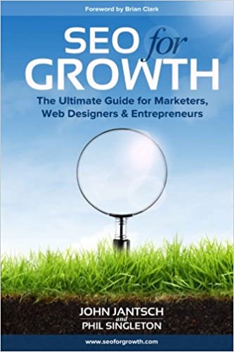 SEO for Growth: the Ultimate Guide for Marketers, Web Designers and Entrepreneurs – John Jantsch and Phill Singleton - seo books for 2023