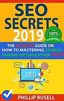 SEO Secrets 2019: the Ultimate Guide on How to master Search Engine Optimization FAST! – Phillip Rusell